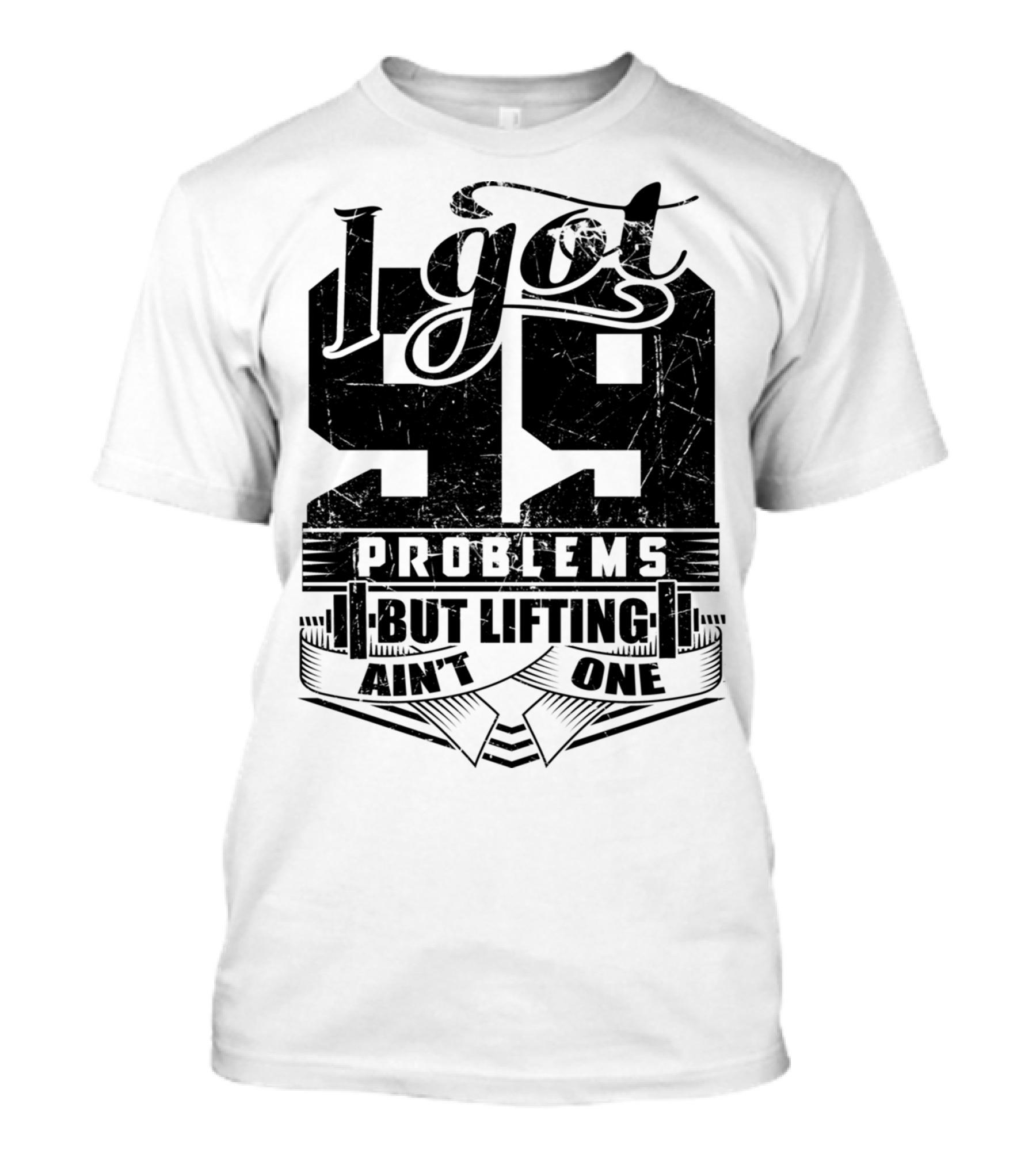 I Got 99 Problems But Lifting Ain't One T-Shirt