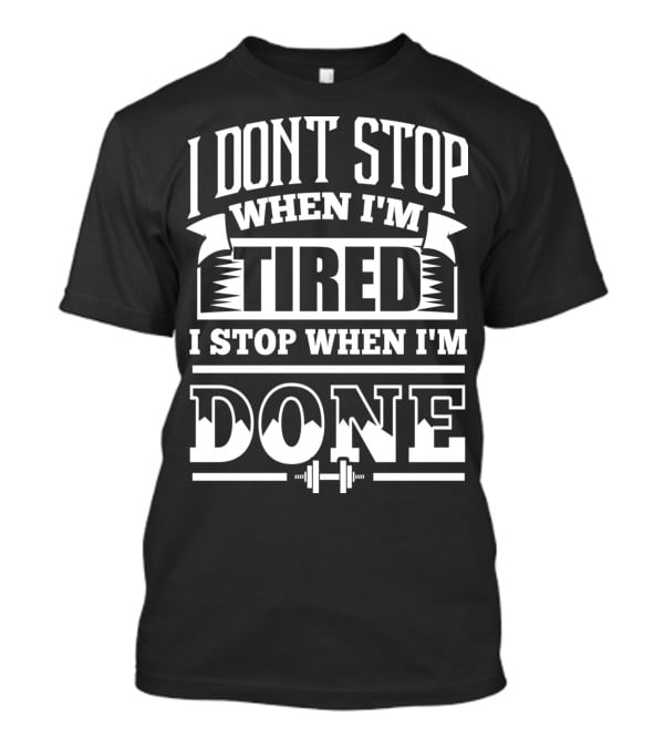 I Don’t Stop When I’m Tired I Stop When I’m Done T-Shirt