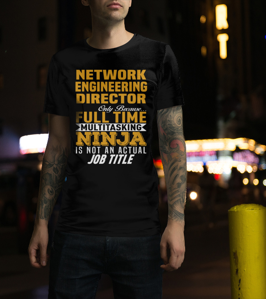 Network Engineering Director Full Time Multitasking Ninja T-Shirt