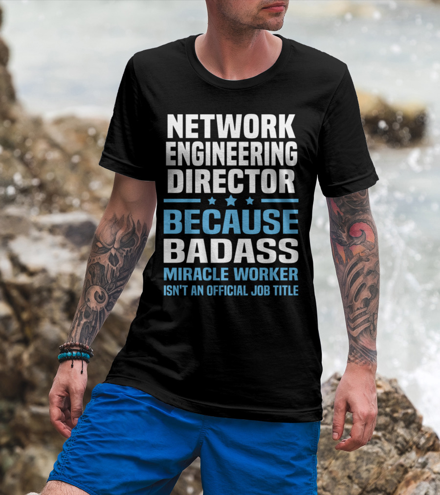 Network Engineering Director Because Badass Miracle Worker Isn't An Official Job Title T-Shirt