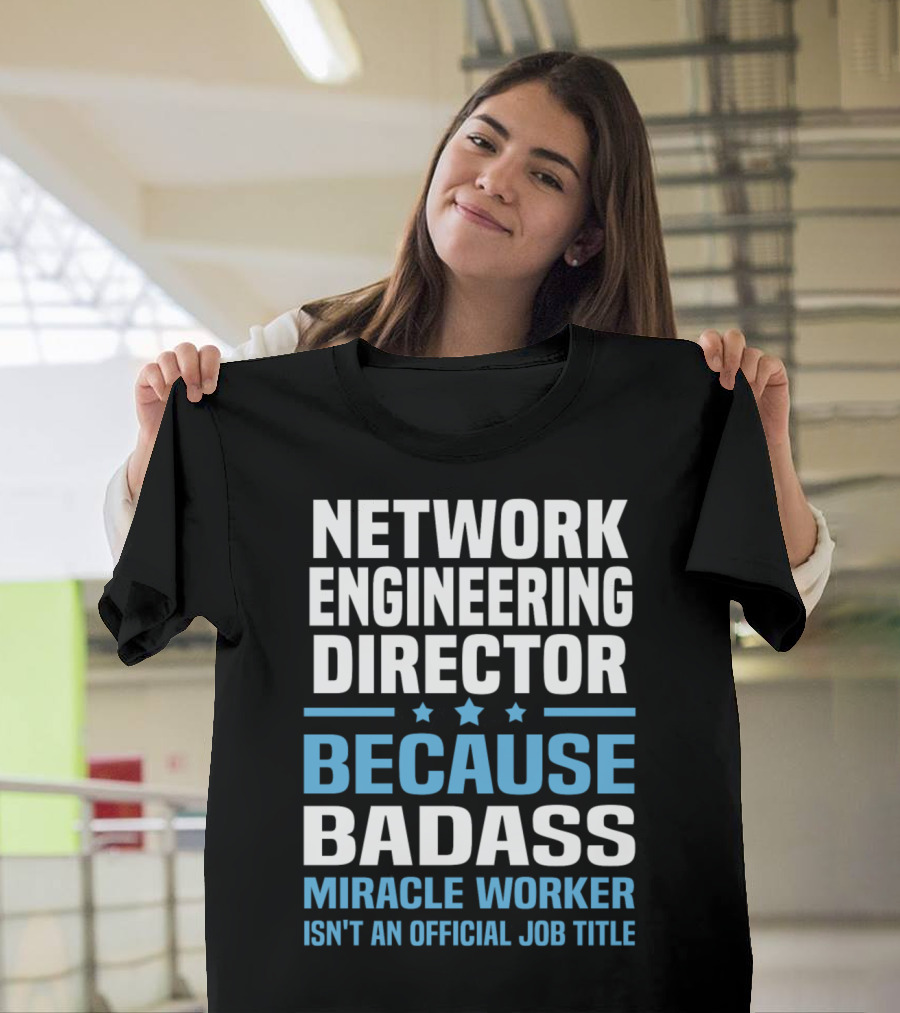 Network Engineering Director Because Badass Miracle Worker Isn't An Official Job Title T-Shirt