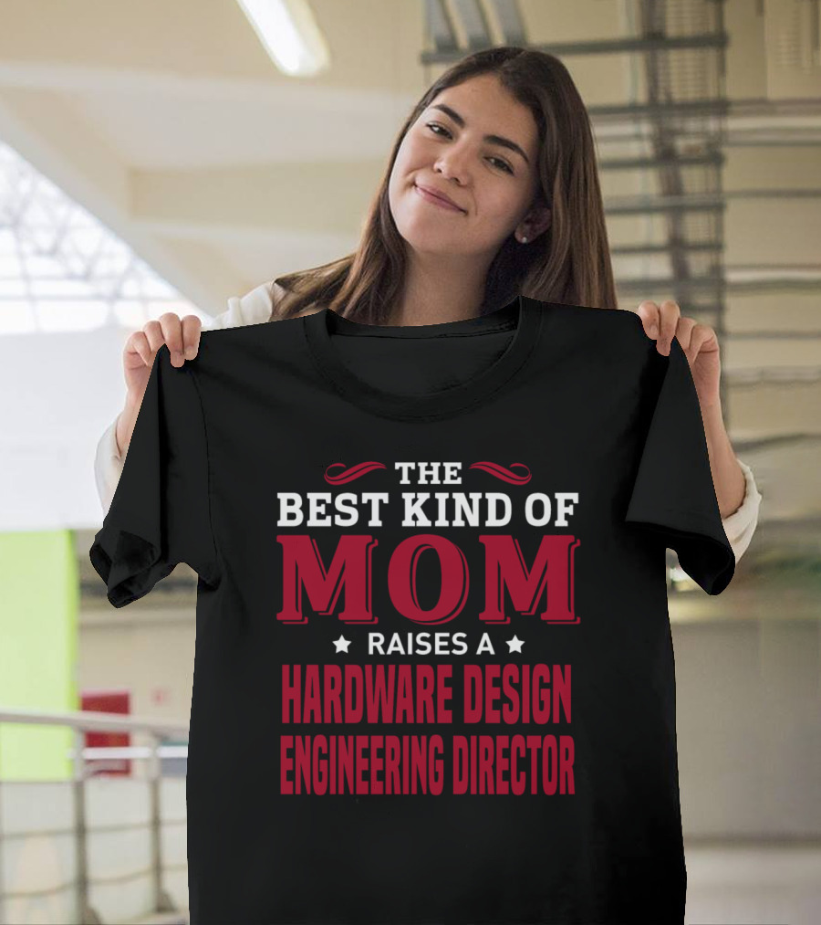 The Best Kind Of Mom Raises A Hardware Design Engineering Director T-Shirt