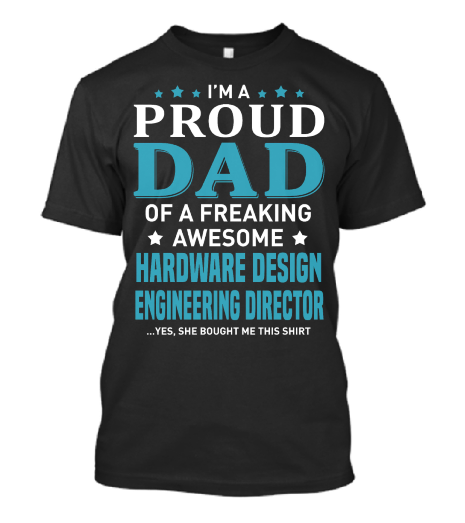 I'm A Proud Dad Of A Freaking Awesome Hardware Design Engineering Director Yes She Bought Me This T-Shirt