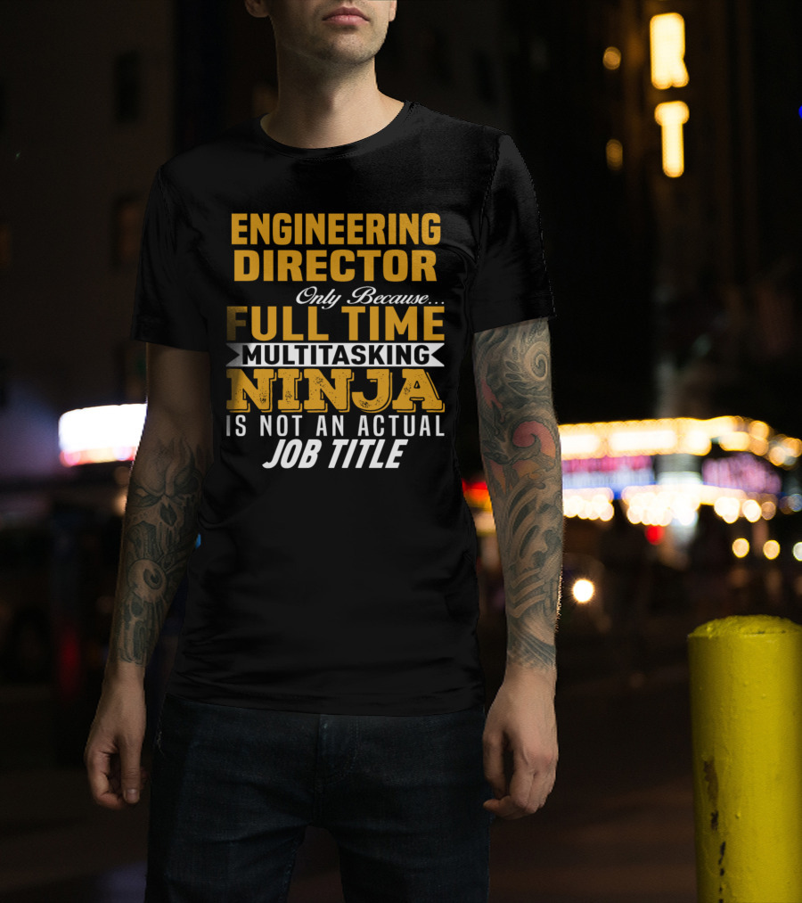 Engineering Director Only Because Full Time Multitasking Ninja Is Not An Actual Job Title T-Shirt