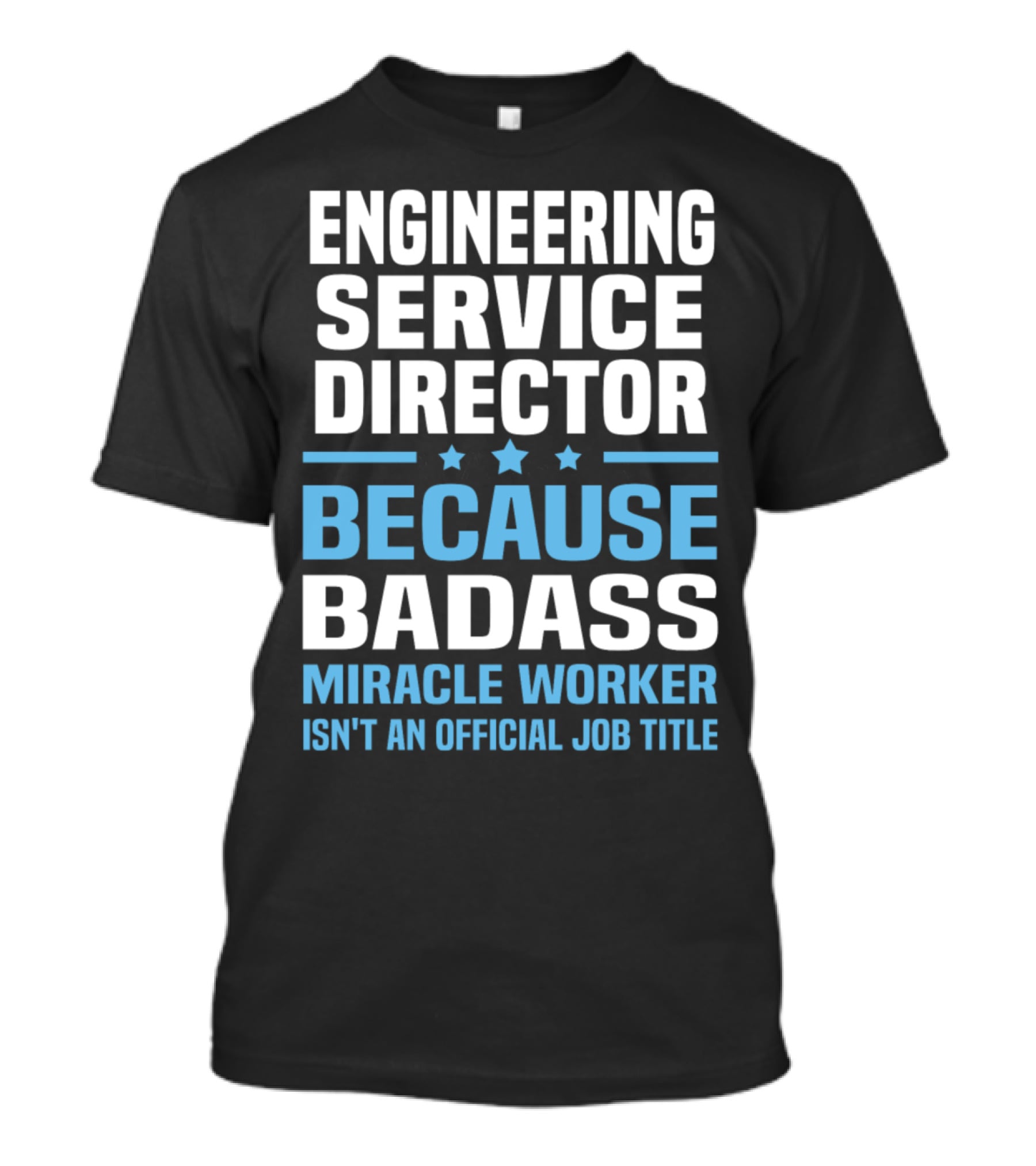 Engineering Service Director Because Badass Miracle Worker Isn't An Official Job Title T-Shirt