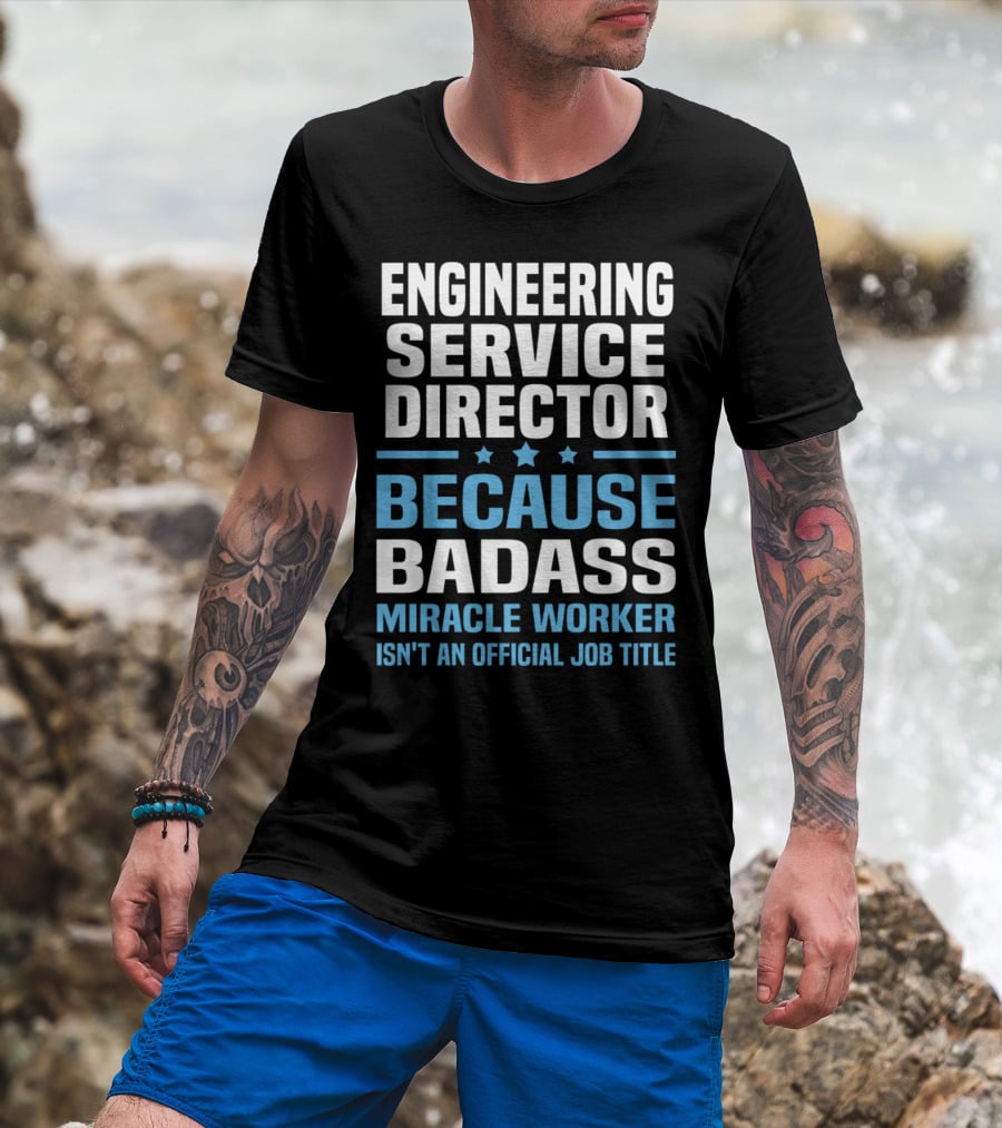 Engineering Service Director Because Badass Miracle Worker Isn't An Official Job Title T-Shirt