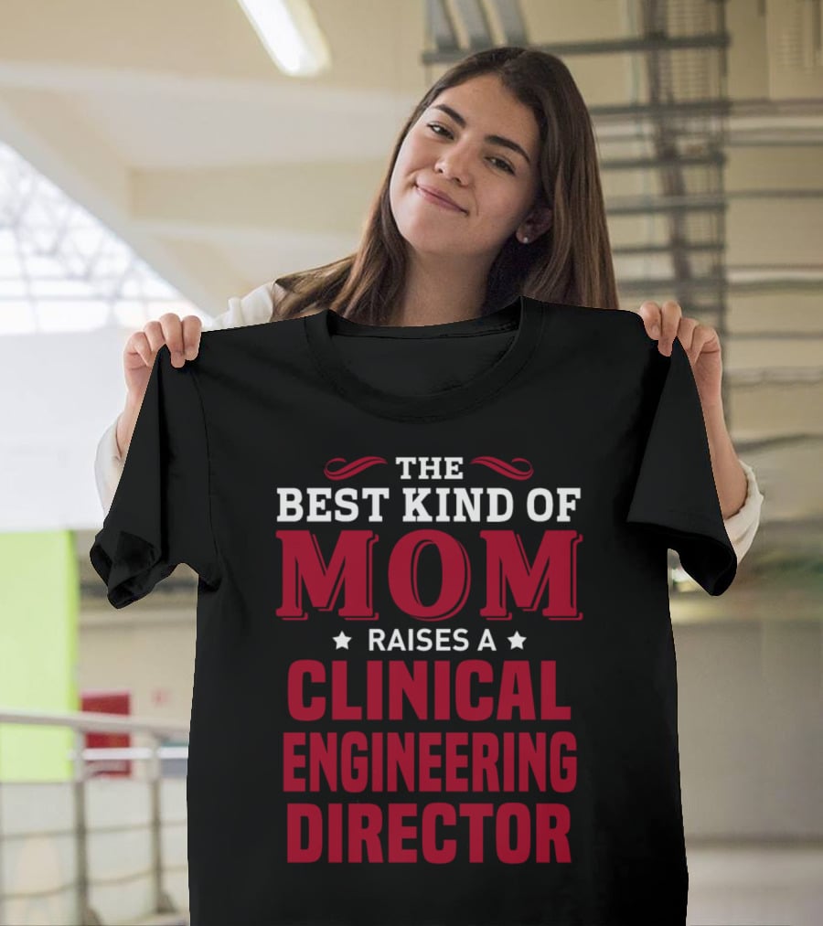 The Best Kind Of Mom Raises A Clinical Engineering Director T-Shirt