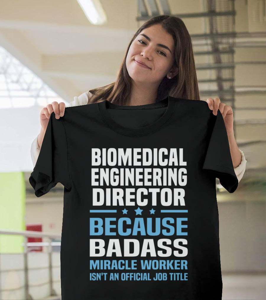 Biomedical Engineering Director Because Badass Miracle Worker Isn't An Official Job Title T-Shirt