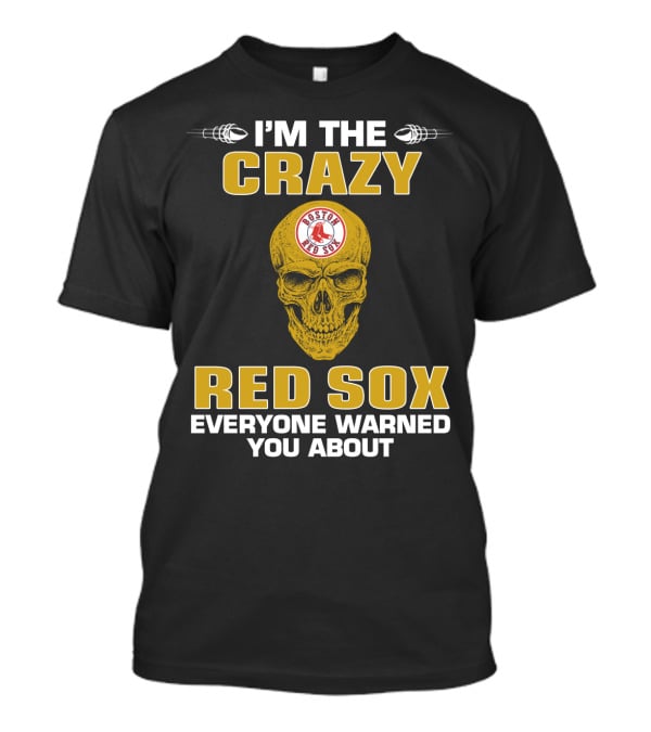 I'm The Crazy Red Sox Everyone Warned You About Boston Red Sox T-Shirt