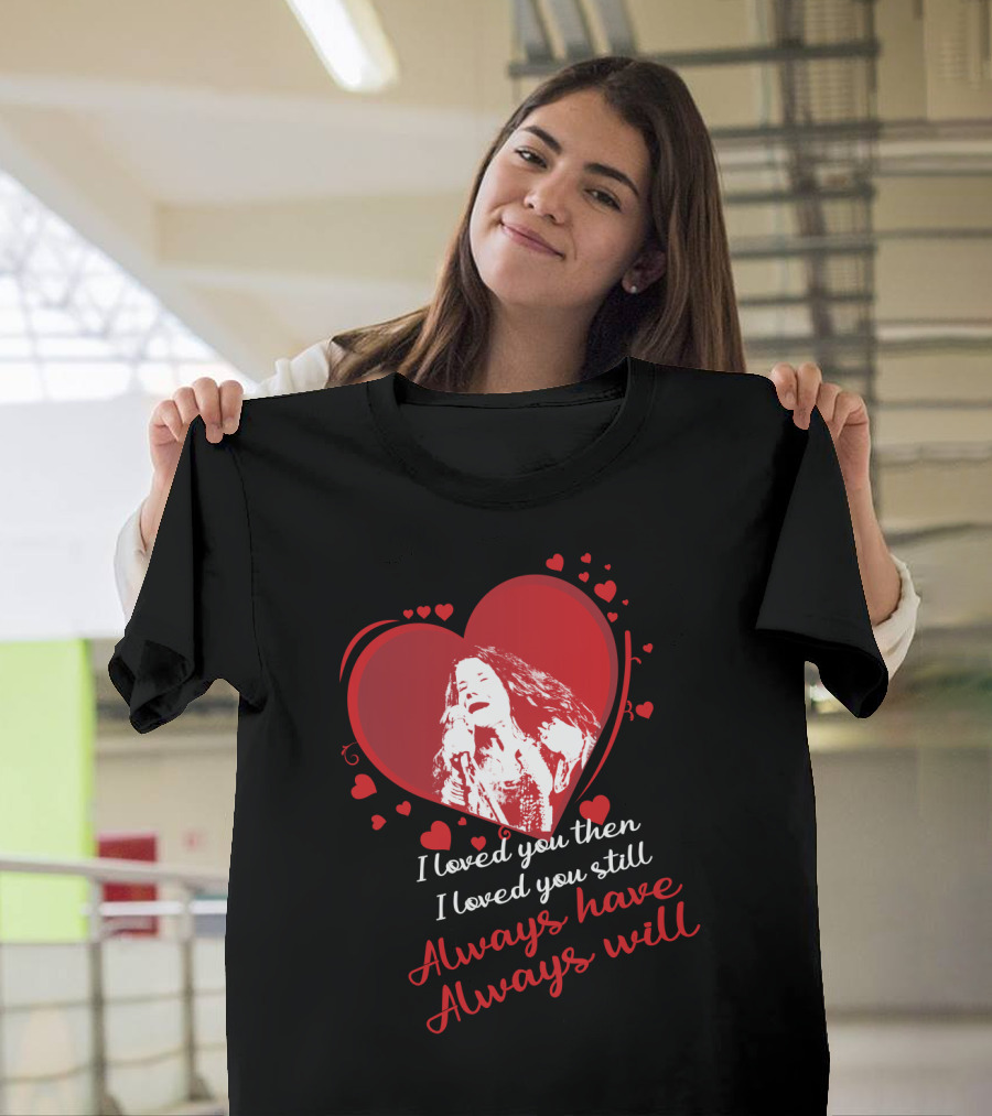 Janis Joplin Heart Design with I Loved You Then I Loved You Still Always Have Always Will Text T-Shirt