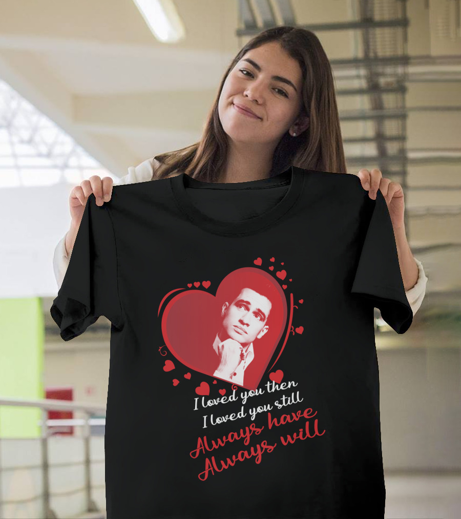 I Loved You Then I Loved You Still Always Have Always Will Panic At The Disco T-Shirt