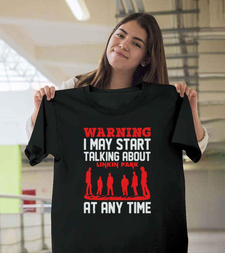 Warning I May Start Talking About Linkin Park At Any Time T-Shirt