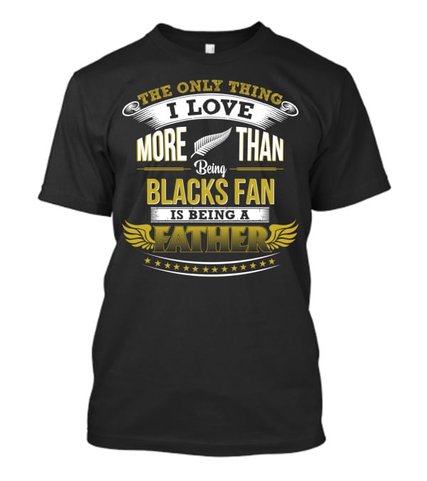 The Only Thing I Love More Than Being All Blacks Fan Is Being A Father T-Shirt