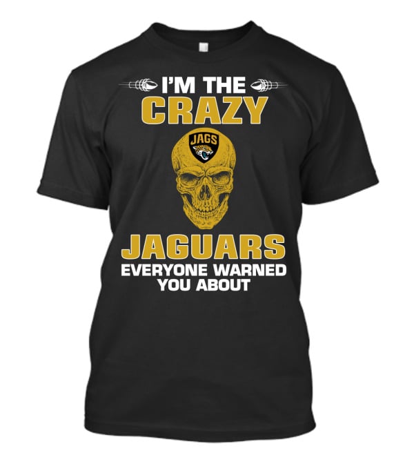 I'm The Crazy Jaguars Everyone Warned You About T-Shirt