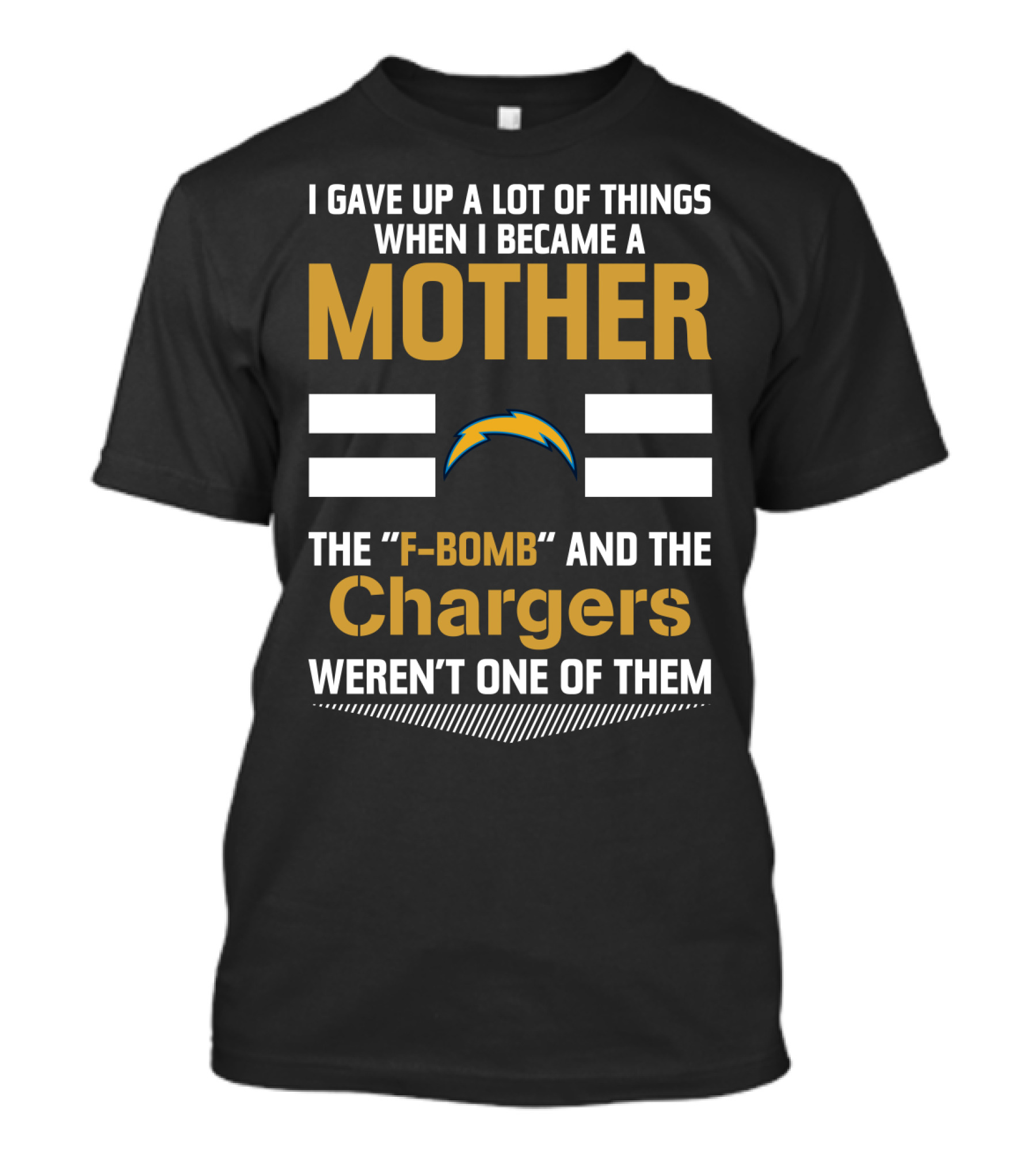 I Gave Up A Lot Of Things When I Became A Mother The F-Bomb And The Chargers Weren't One Of Them T-Shirt
