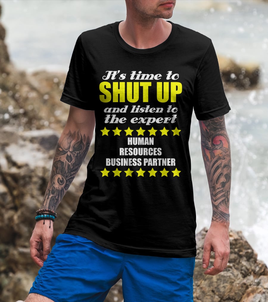 It's Time To Shut Up And Listen To The Expert Human Resources Business Partner T-Shirt
