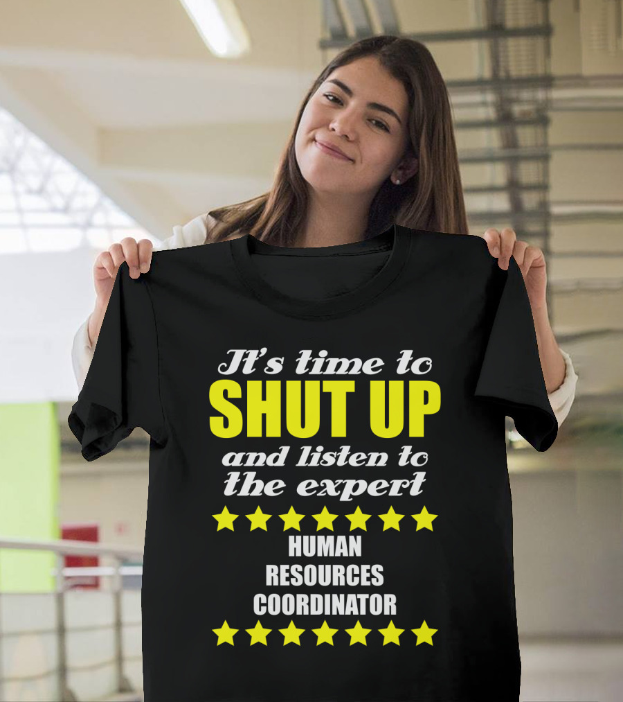 It's Time To Shut Up And Listen To The Expert Human Resources Coordinator T-Shirt