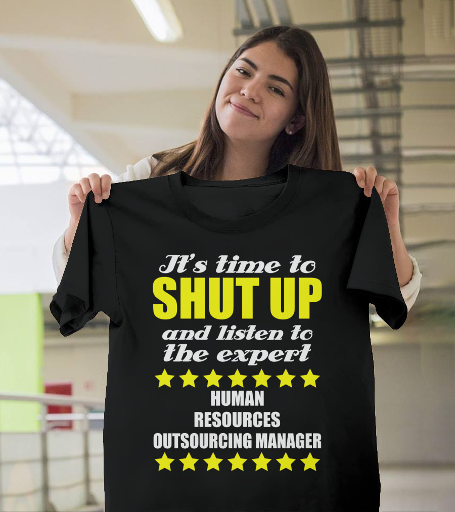 It's Time To Shut Up And Listen To The Expert Human Resources Outsourcing Manager T-Shirt
