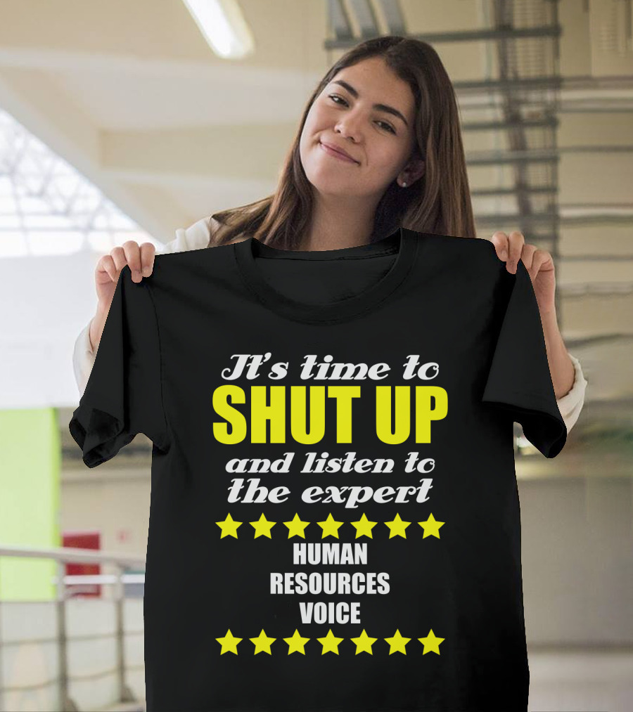 It's Time To Shut Up And Listen To The Expert Human Resources Voice T-Shirt