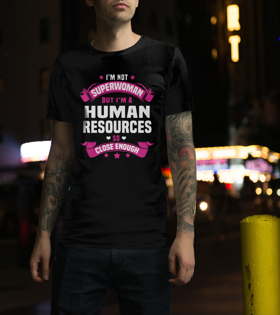 I'm Not Superwoman But I'm A Human Resources So Close Enough T-Shirt