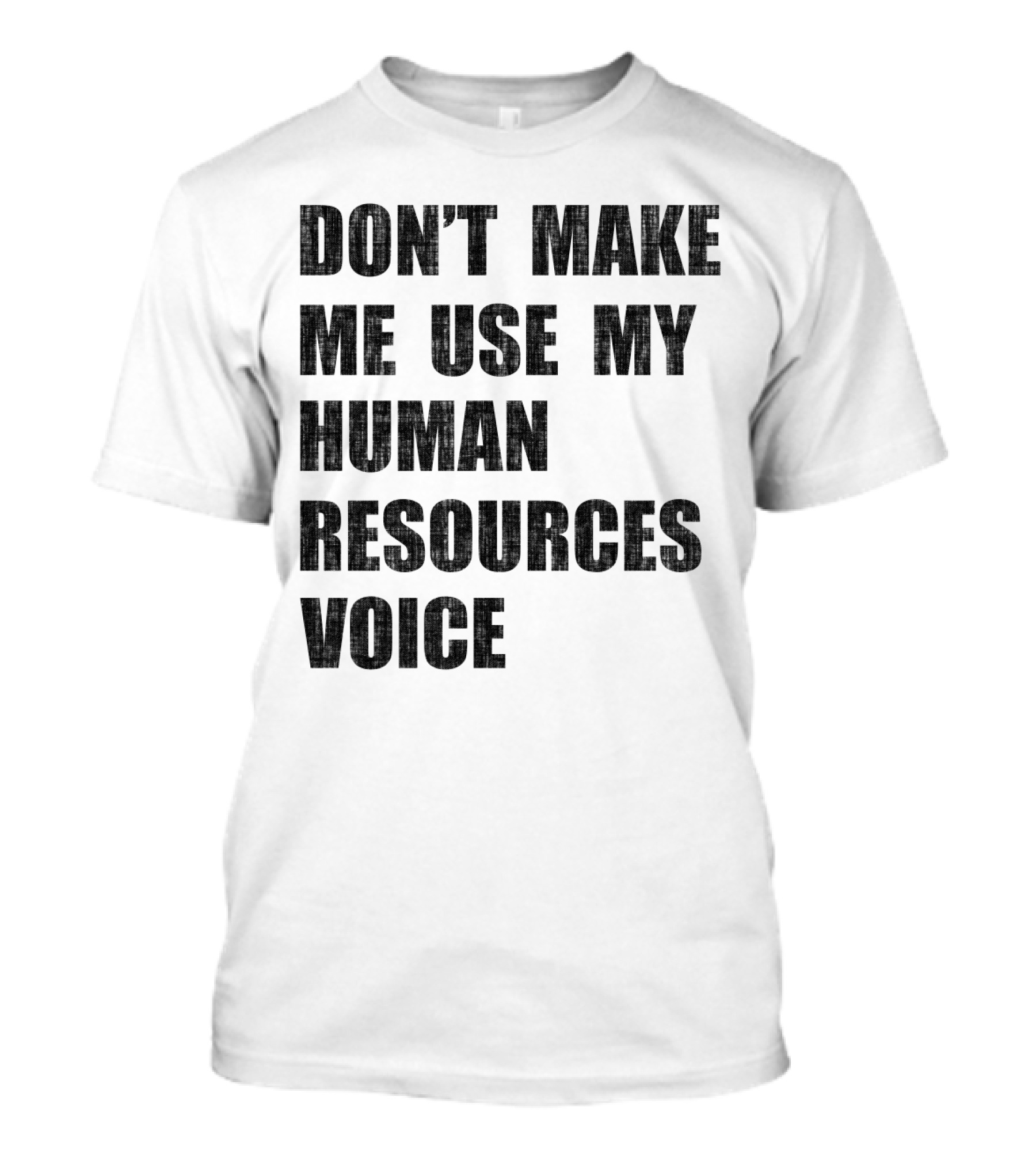 Don't Make Me Use My Human Resources Voice T-Shirt