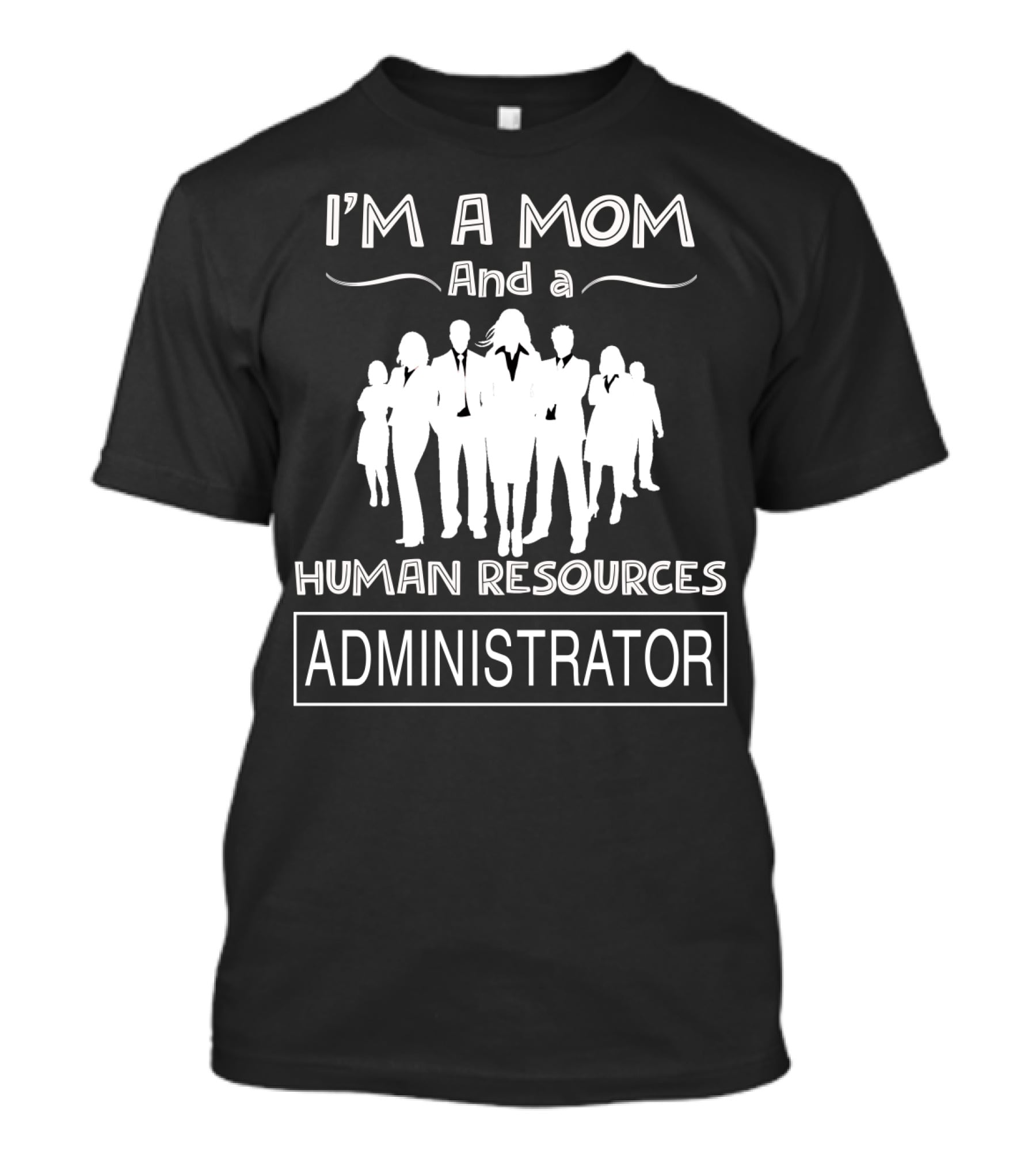 I'm A Mom And A Human Resources Administrator With Professional Silhouette Team T-Shirt