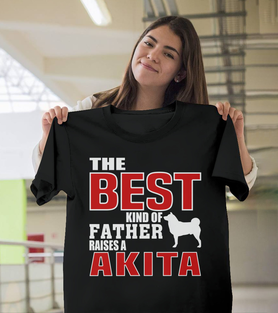 The Best Kind Of Father Raises A Akita T-Shirt