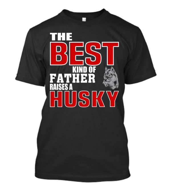 The Best Kind Of Father Raises A Husky T-Shirt