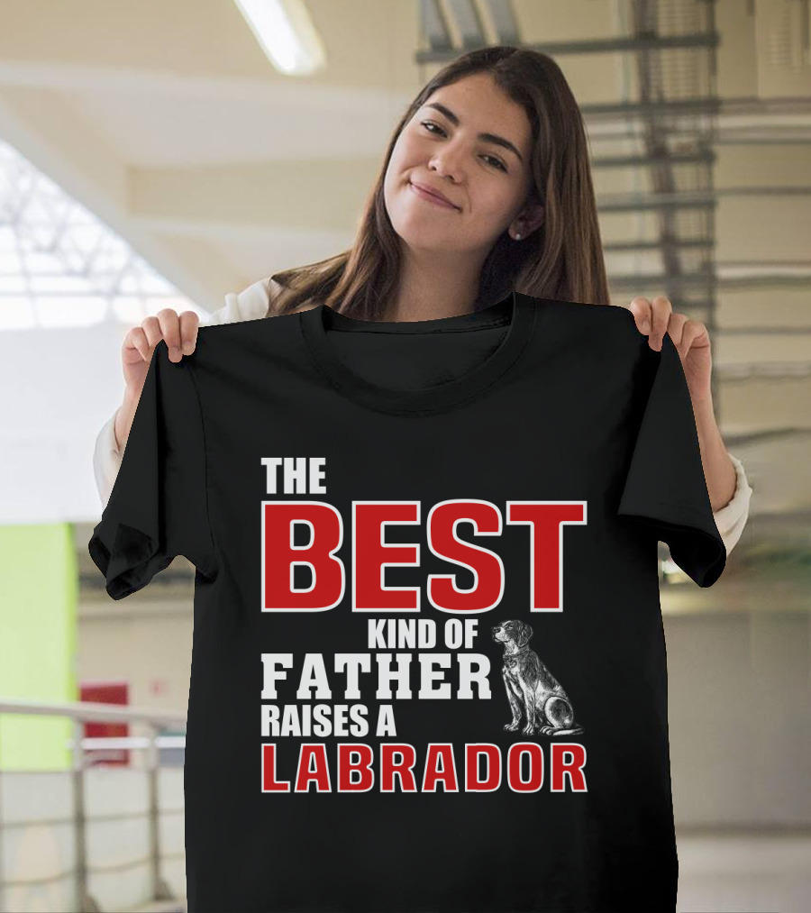 The Best Kind Of Father Raises A Labrador T-Shirt