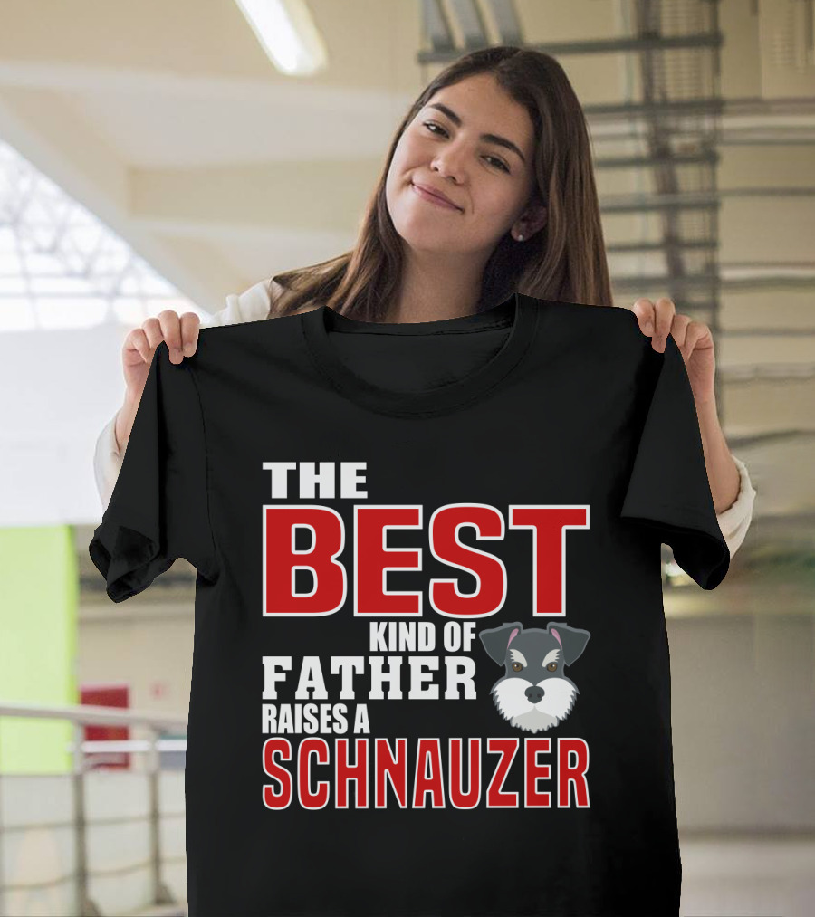 The Best Kind Of Father Raises A Schnauzer T-Shirt