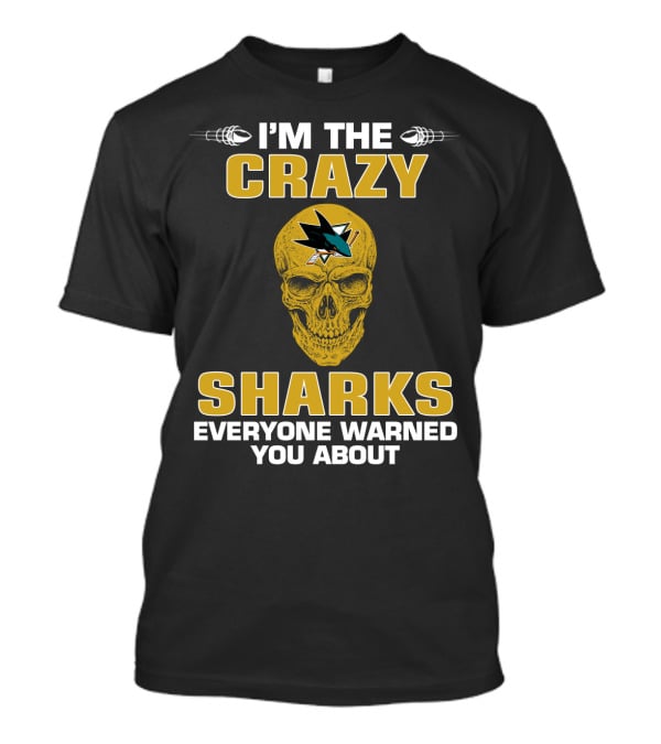 I'm The Crazy Sharks Everyone Warned You About San Jose Sharks T-Shirt