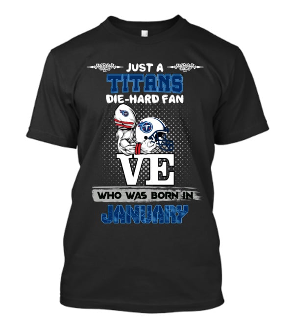 Just A Titans Die-Hard Fan Who Was Born In January T-Shirt