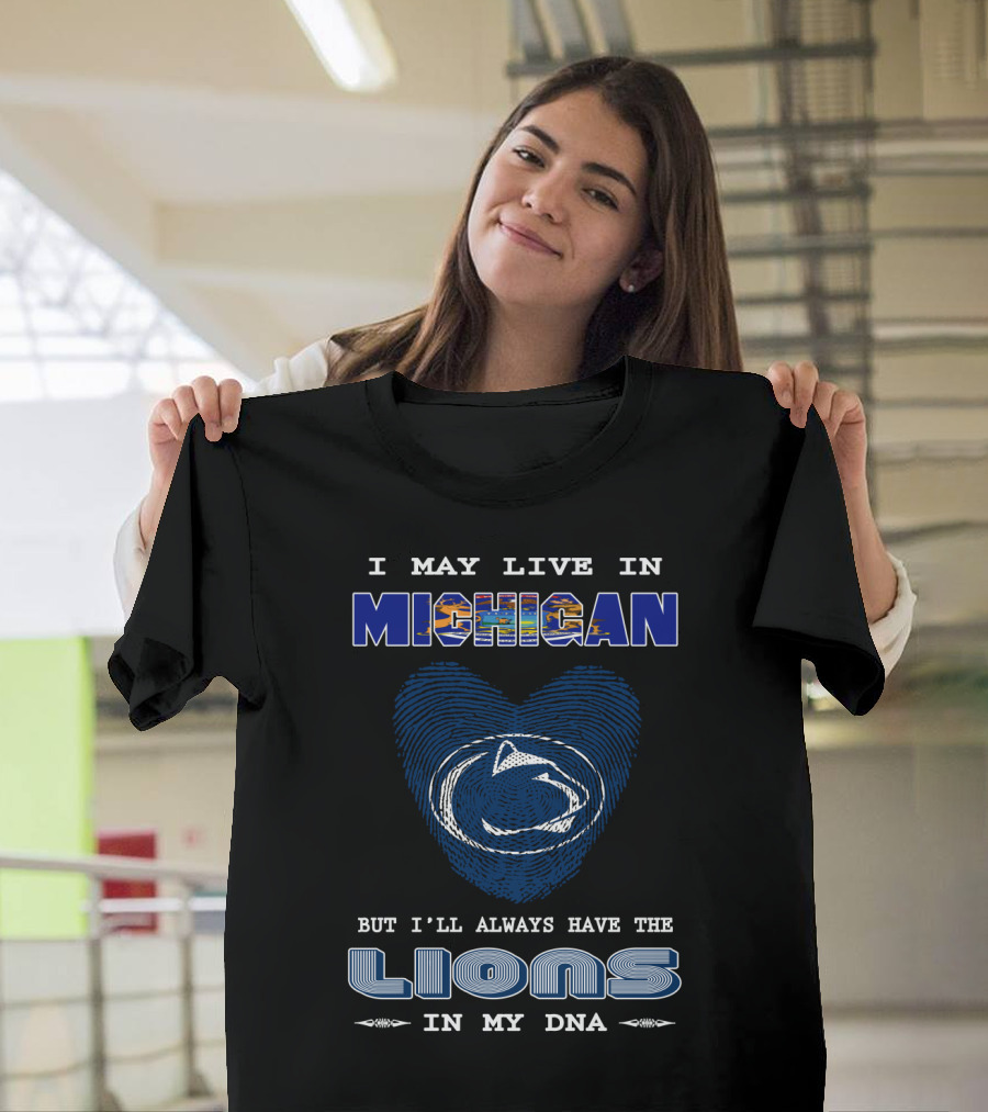 I May Live in Michigan but I'll Always Have the Lions in My DNA T-Shirt