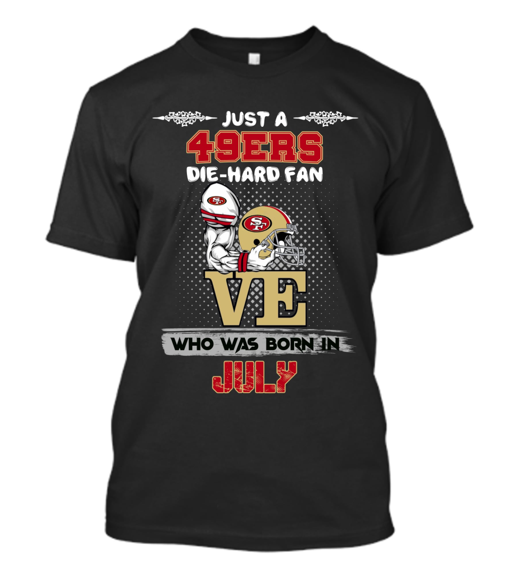 Just A 49ers Die-Hard Fan Who Was Born In July T-Shirt