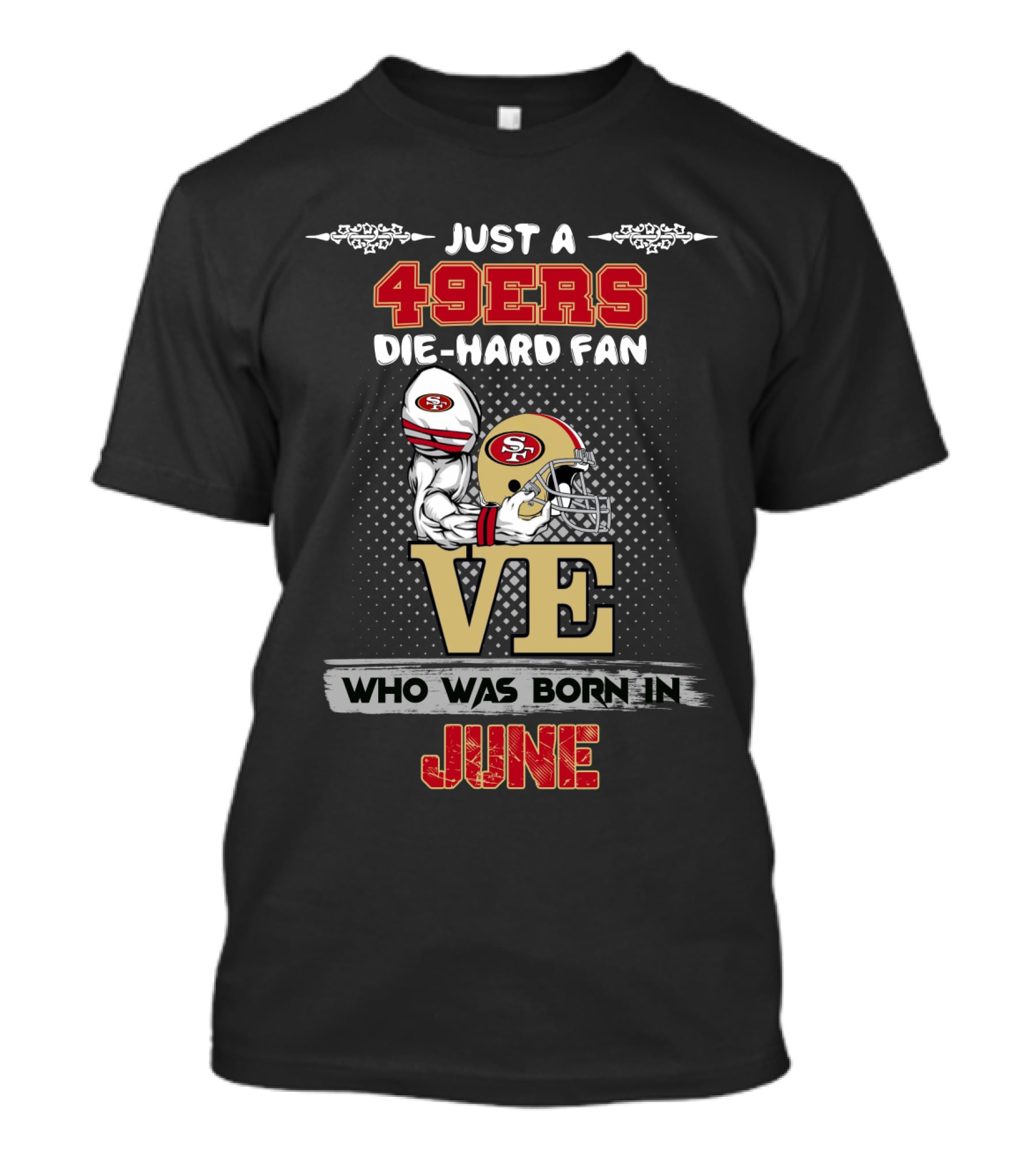 Just A 49ers Die-Hard Fan Who Was Born In June T-Shirt