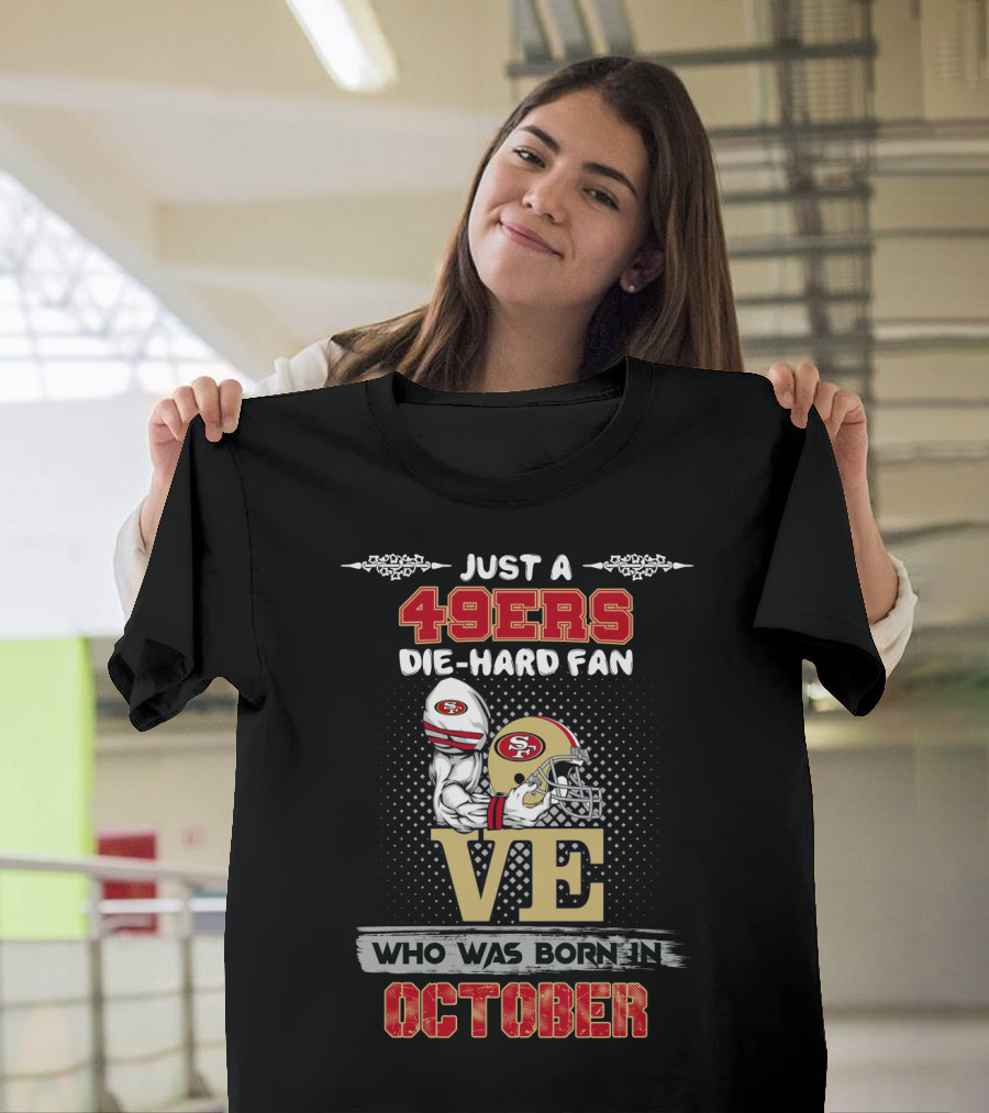 Just A 49ers Die-Hard Fan Who Was Born In October T-Shirt
