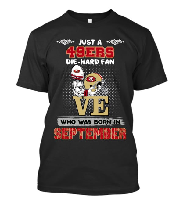 Just A 49ers Die-Hard Fan Who Was Born In September T-Shirt