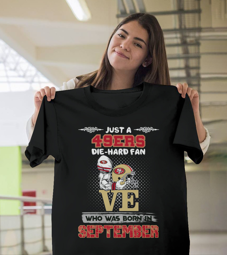 Just A 49ers Die-Hard Fan Who Was Born In September T-Shirt