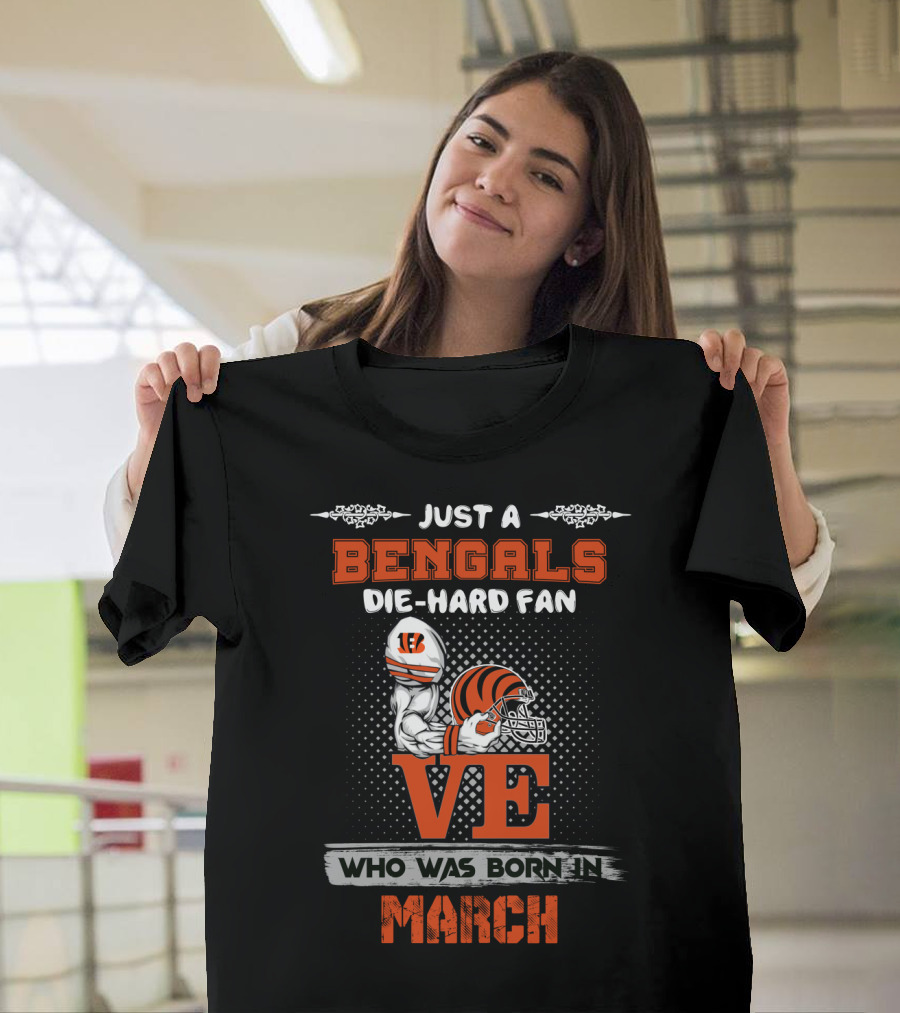 Just A Bengals Die-Hard Fan Love Who Was Born In March T-Shirt