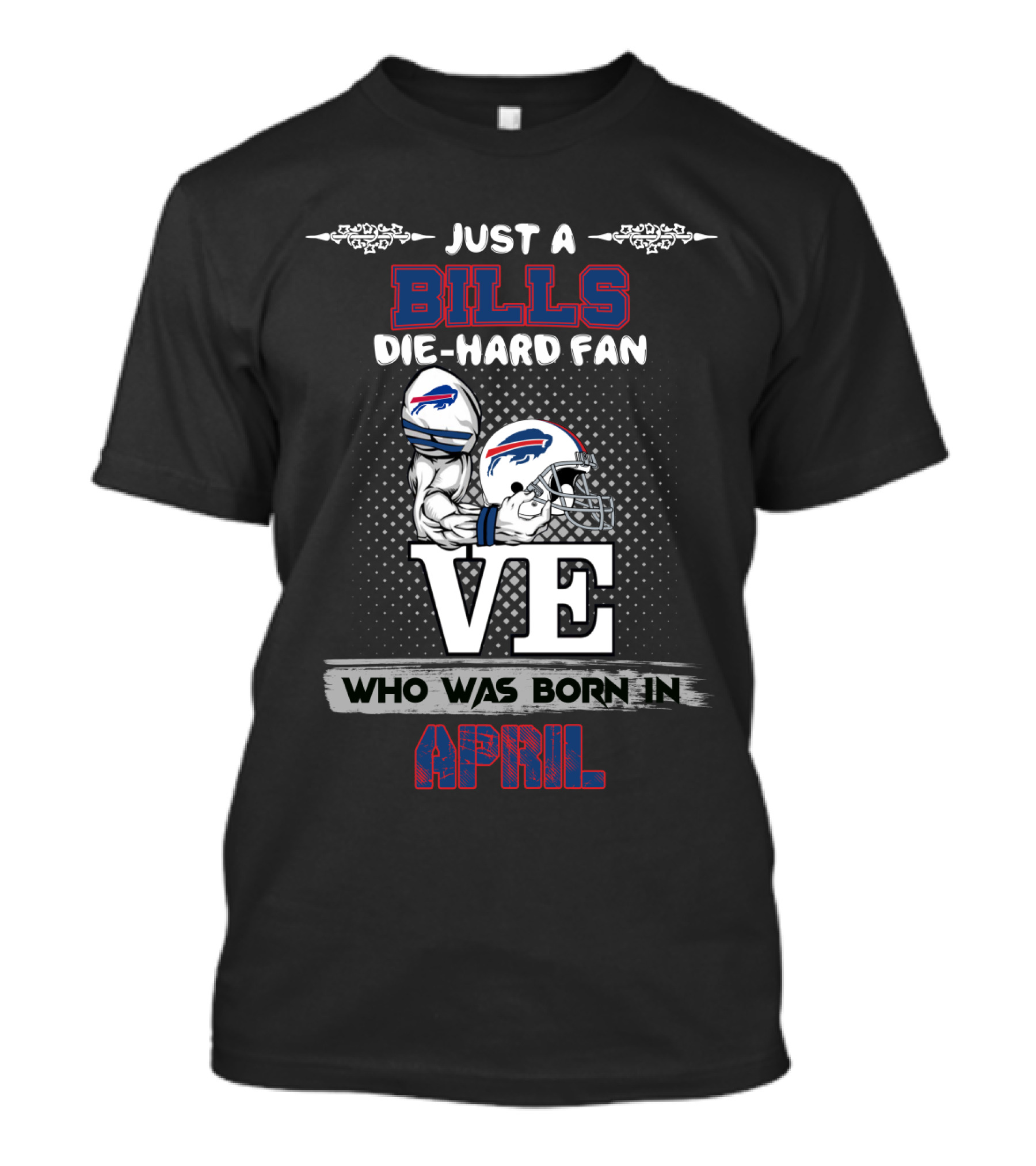 Just A Bills Die-Hard Fan Who Was Born In April T-Shirt