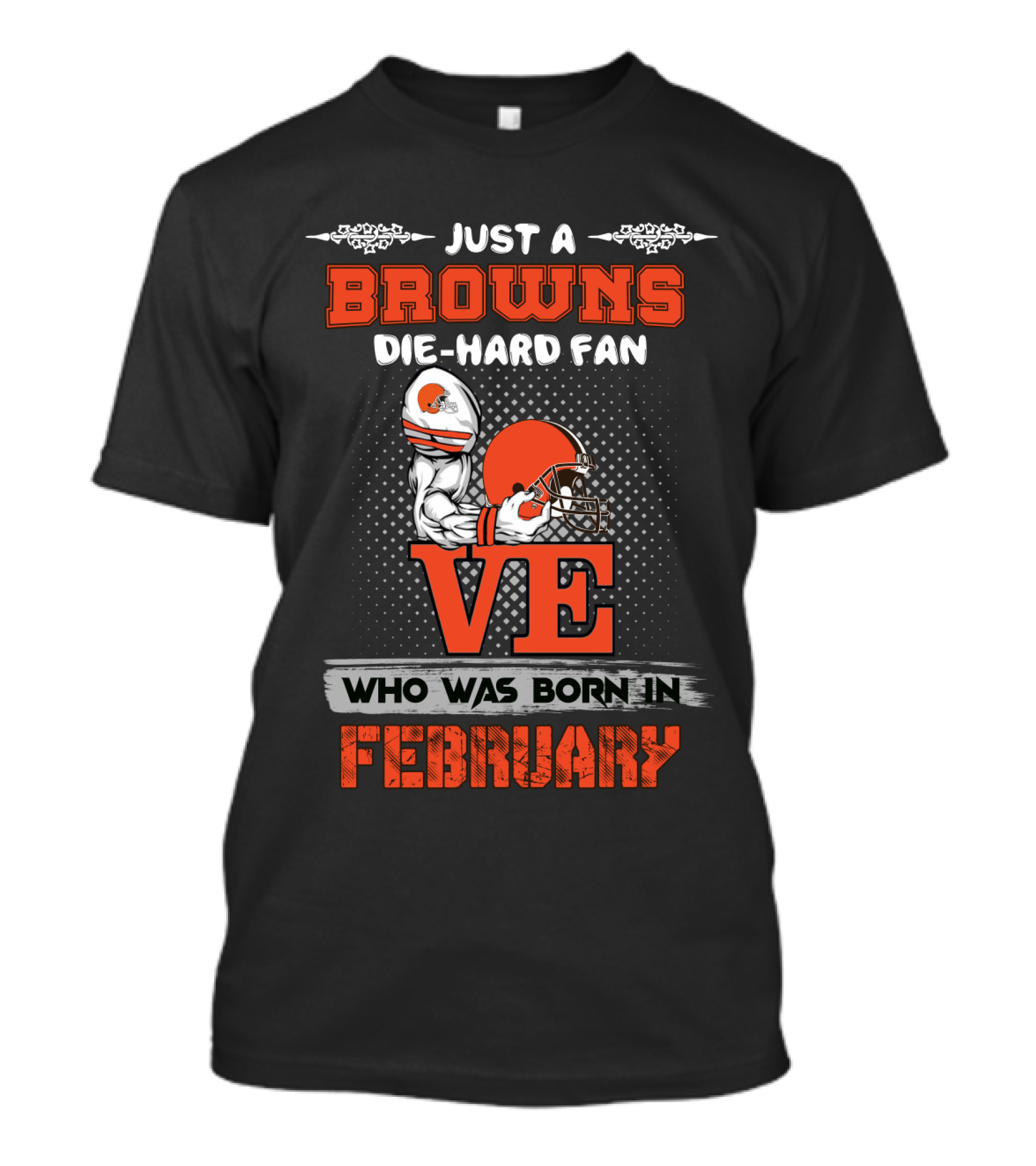 Just A Browns Die-Hard Fan Born In February T-Shirt
