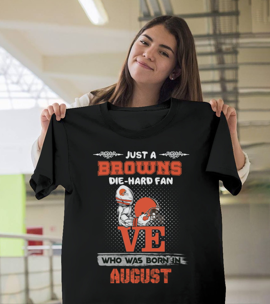 Just A Browns Die-Hard Fan Who Was Born In August T-Shirt