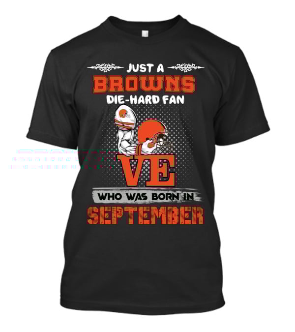 Just A Browns Die-Hard Fan Who Was Born In September T-Shirt