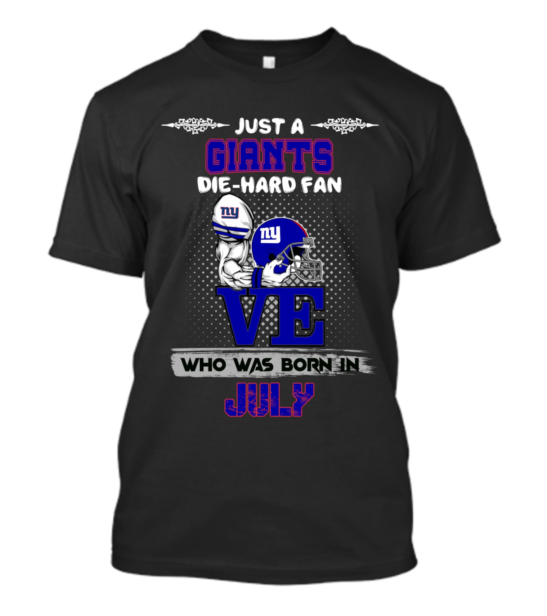 Just A Giants Die-Hard Fan Love Who Was Born In July T-Shirt