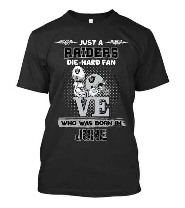 Just A Raiders Die-Hard Fan Who Was Born In June T-Shirt