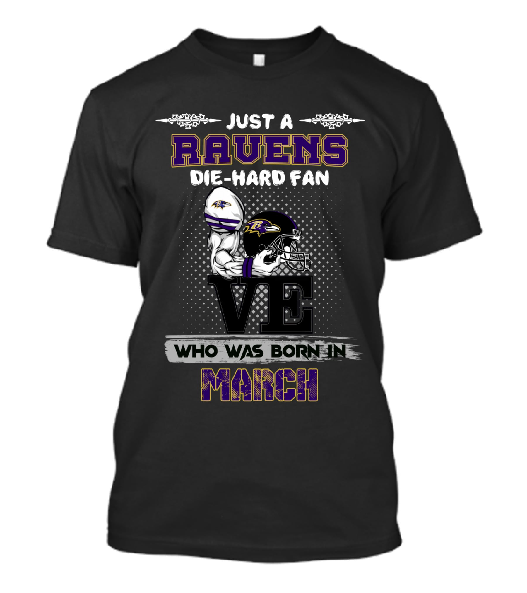 Just A Ravens Die-Hard Fan Who Was Born IN March T-Shirt