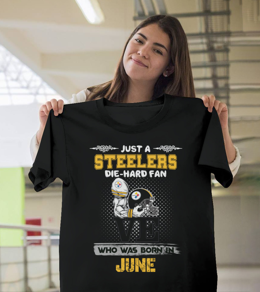Just a Steelers Die-Hard Fan Who Was Born in June T-Shirt