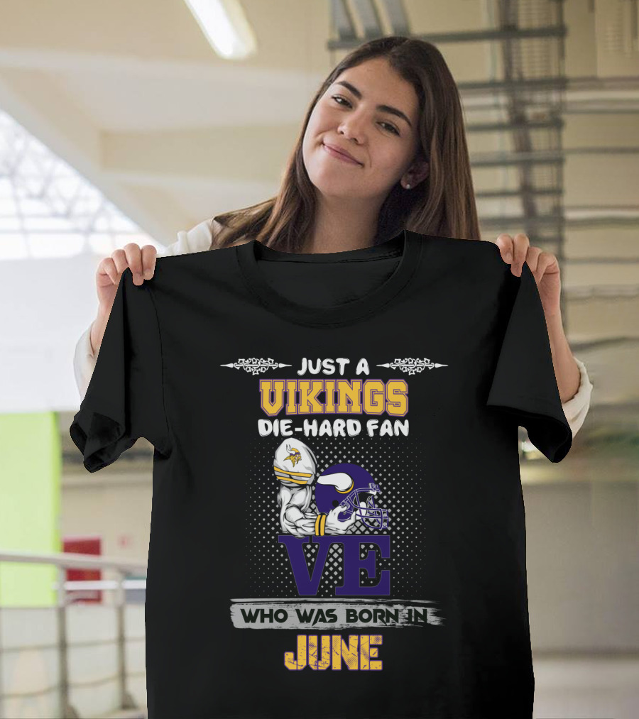 Just A Vikings Die-Hard Fan Who Was Born IN June T-Shirt