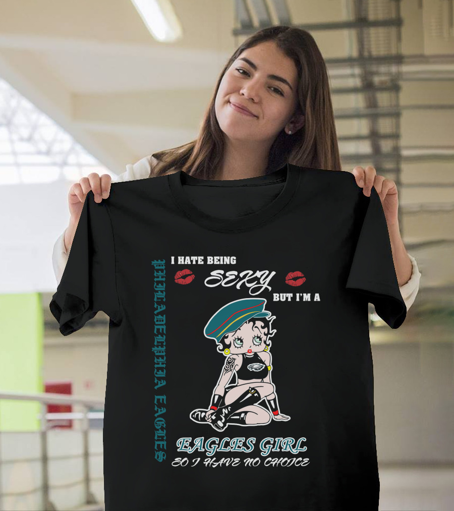 Philadelphia Eagles Girl I Hate Being Sexy But I'm So I Have No Choice T-Shirt