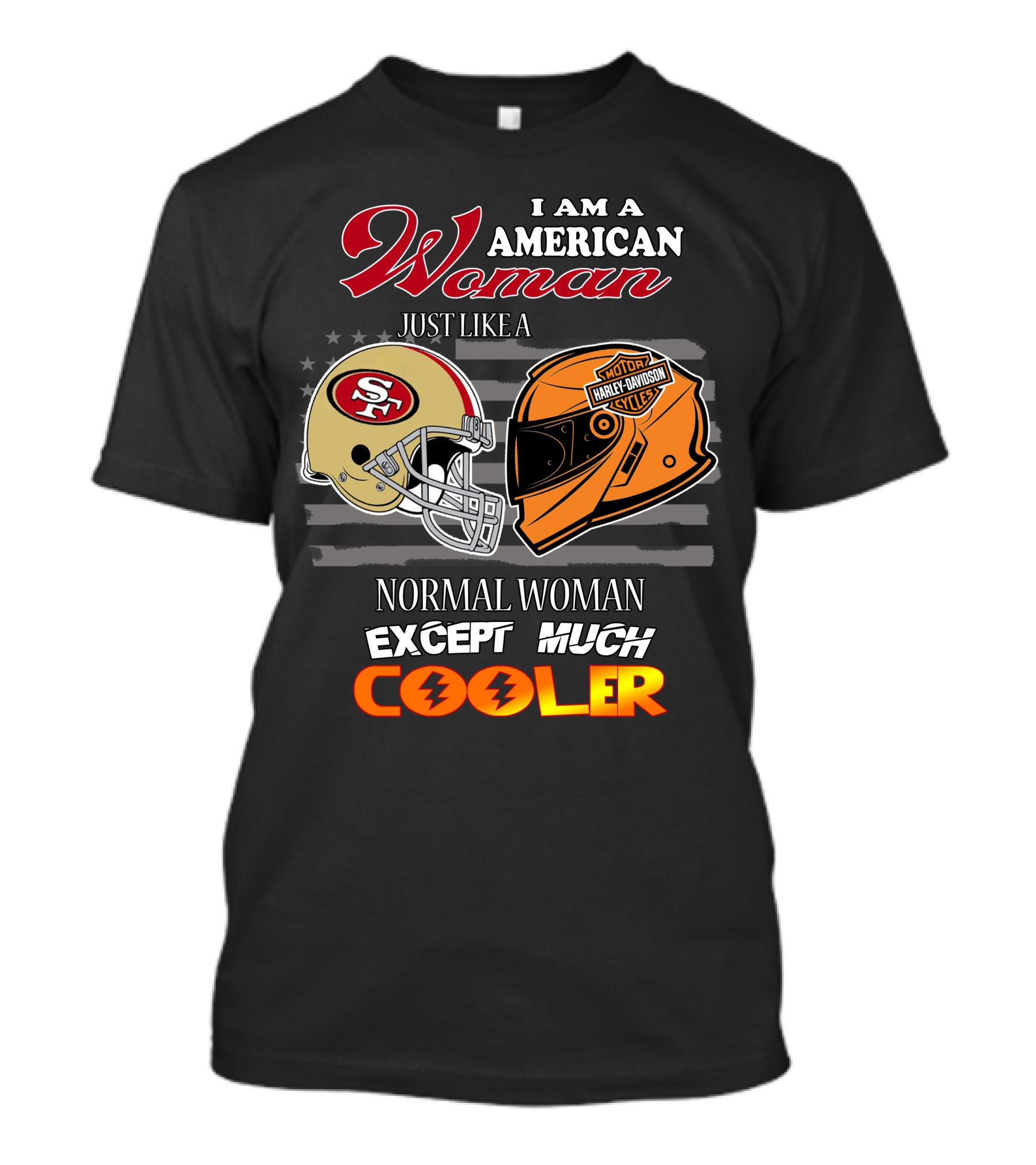 I Am An American Woman Just Like A Normal Woman Except Much Cooler 49ers Harley Davidson Helmet T-Shirt